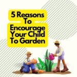 5 Reasons To Encourage Your Child To Garden