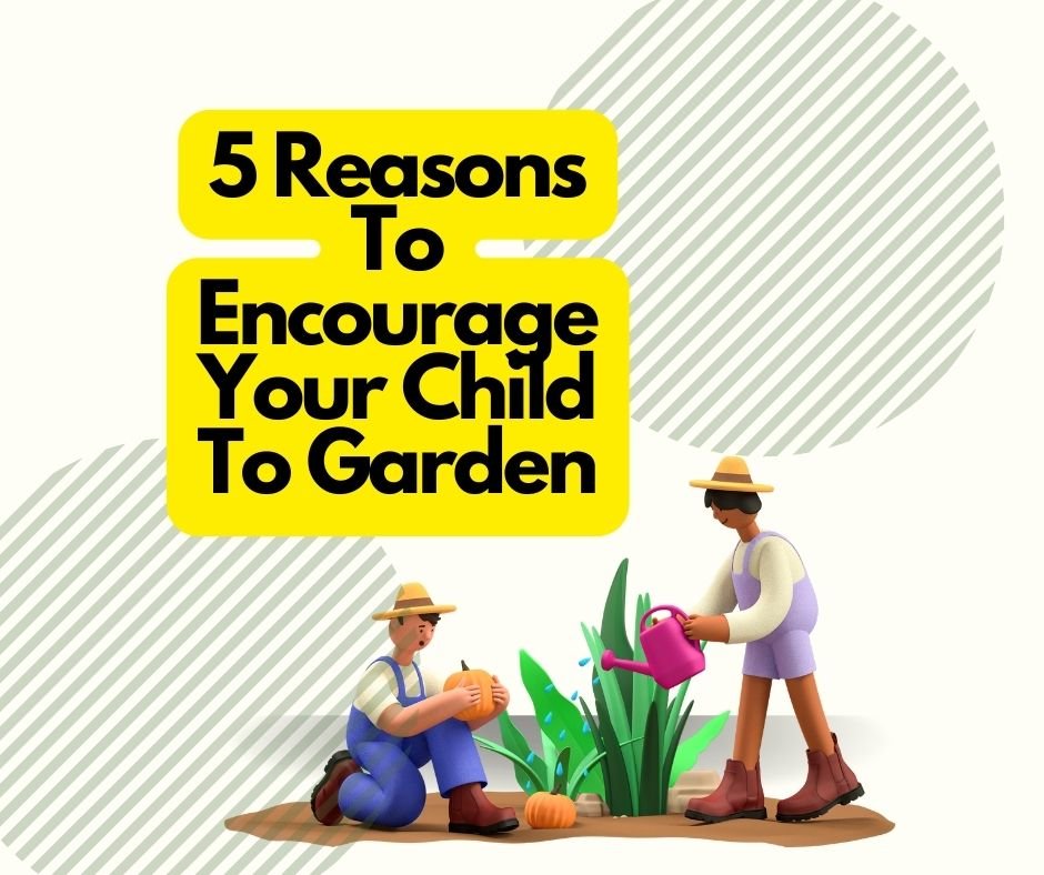 5 Reasons To Encourage Your Child To Garden
